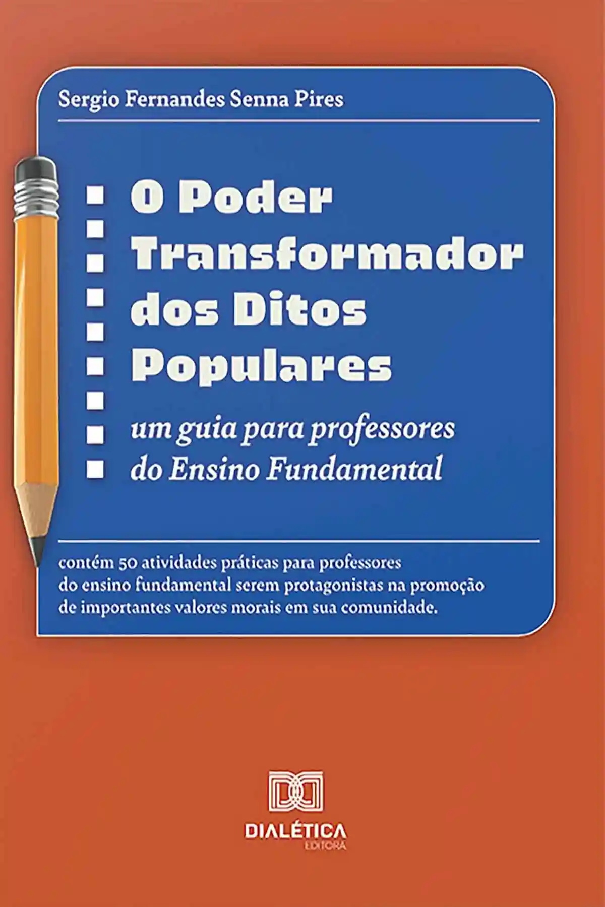 Capa do livro O Poder Transformador dos Ditos Populares, de Sergio Fernandes Senna Pires, um guia para professores do Ensino Fundamental com 50 atividades práticas sobre valores morais.