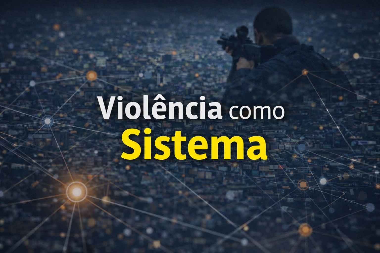 Violência como sistema: por que o crime organizado se adapta e a decisão pública falha